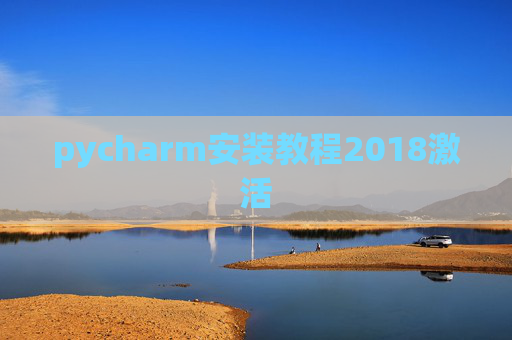 pycharm安装教程2018激活 pycharm安装教程2018激活